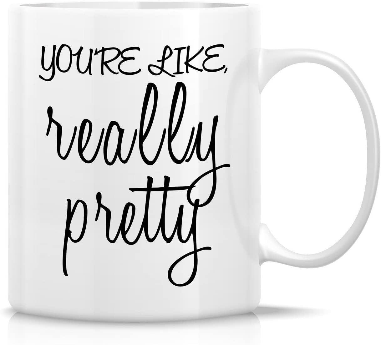 You're Like Really Pretty 11 Oz White Ceramic Mug