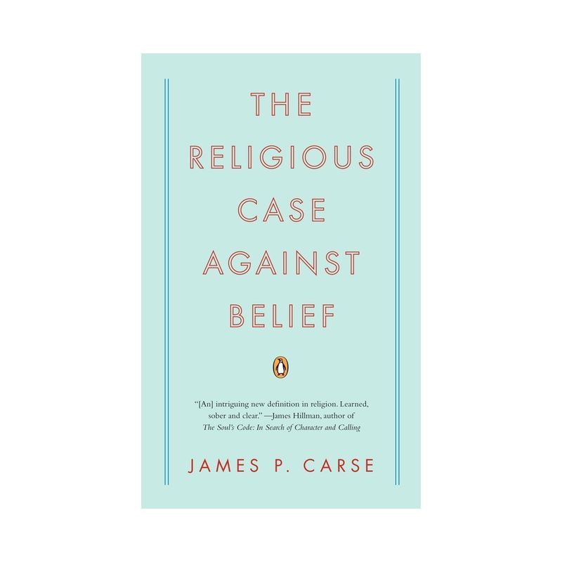 The Religious Case Against Belief Paperback by James P. Carse