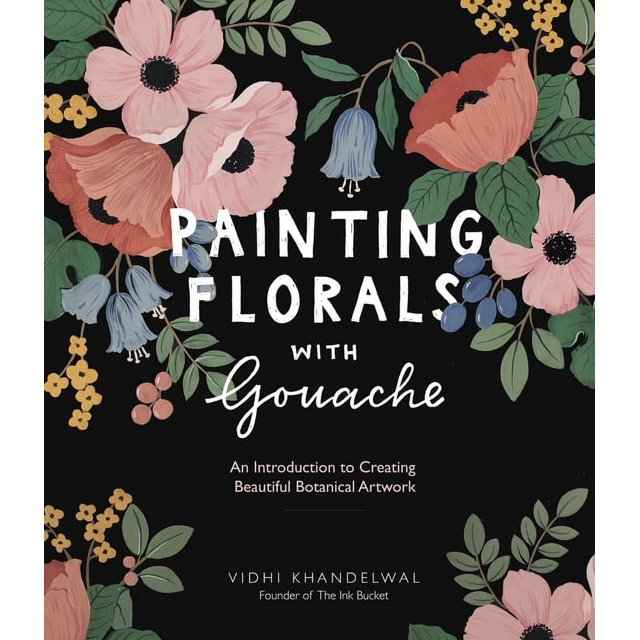 Painting Florals With Gouache : An Introduction to Creating Beautiful Botanical Artwork