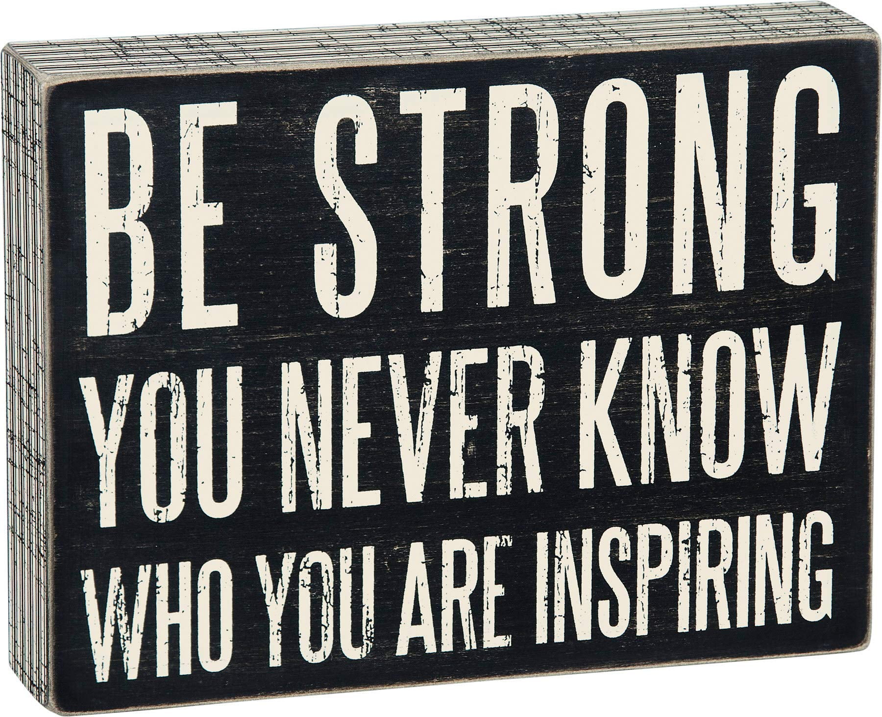 Primitives by Kathy Box Sign, Be Strong You Never Know Who You May Be Inspiring