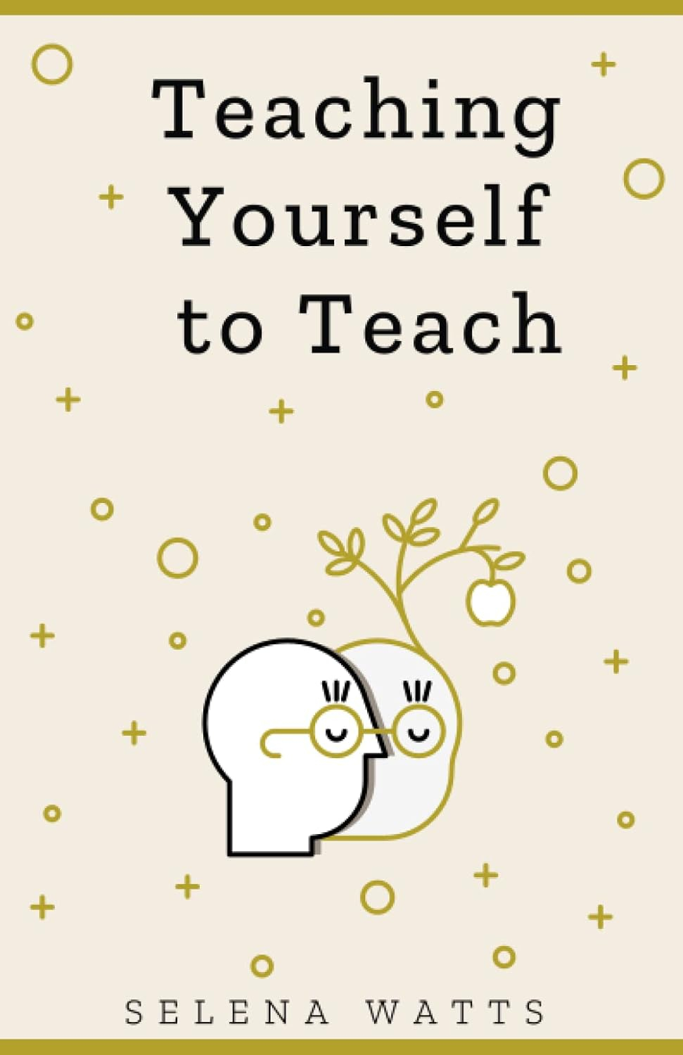 Teaching Yourself to Teach: Comprehensive Guide for Modern Educators