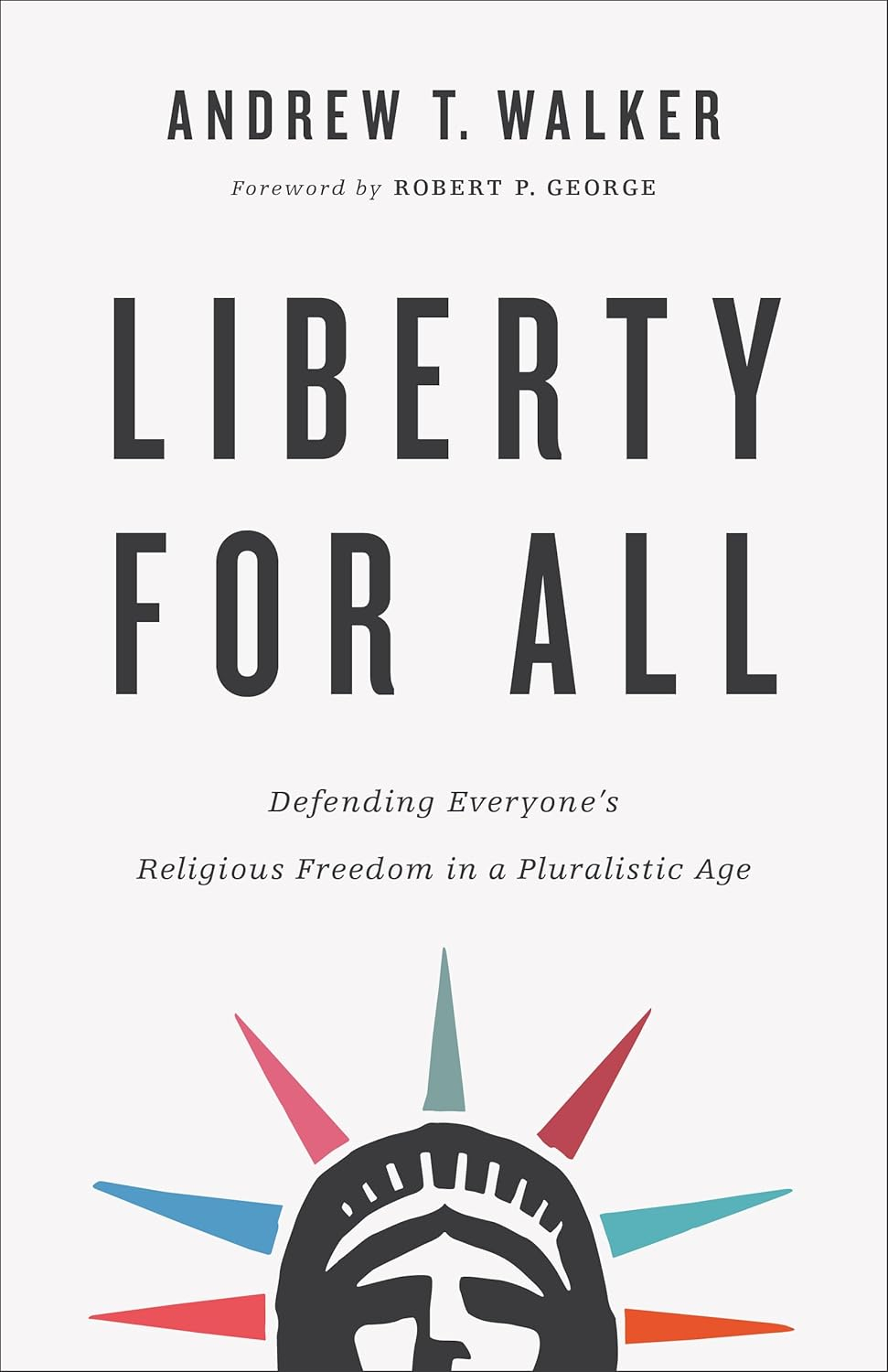 Liberty for All: Defending Religious Freedom in a Pluralistic Age