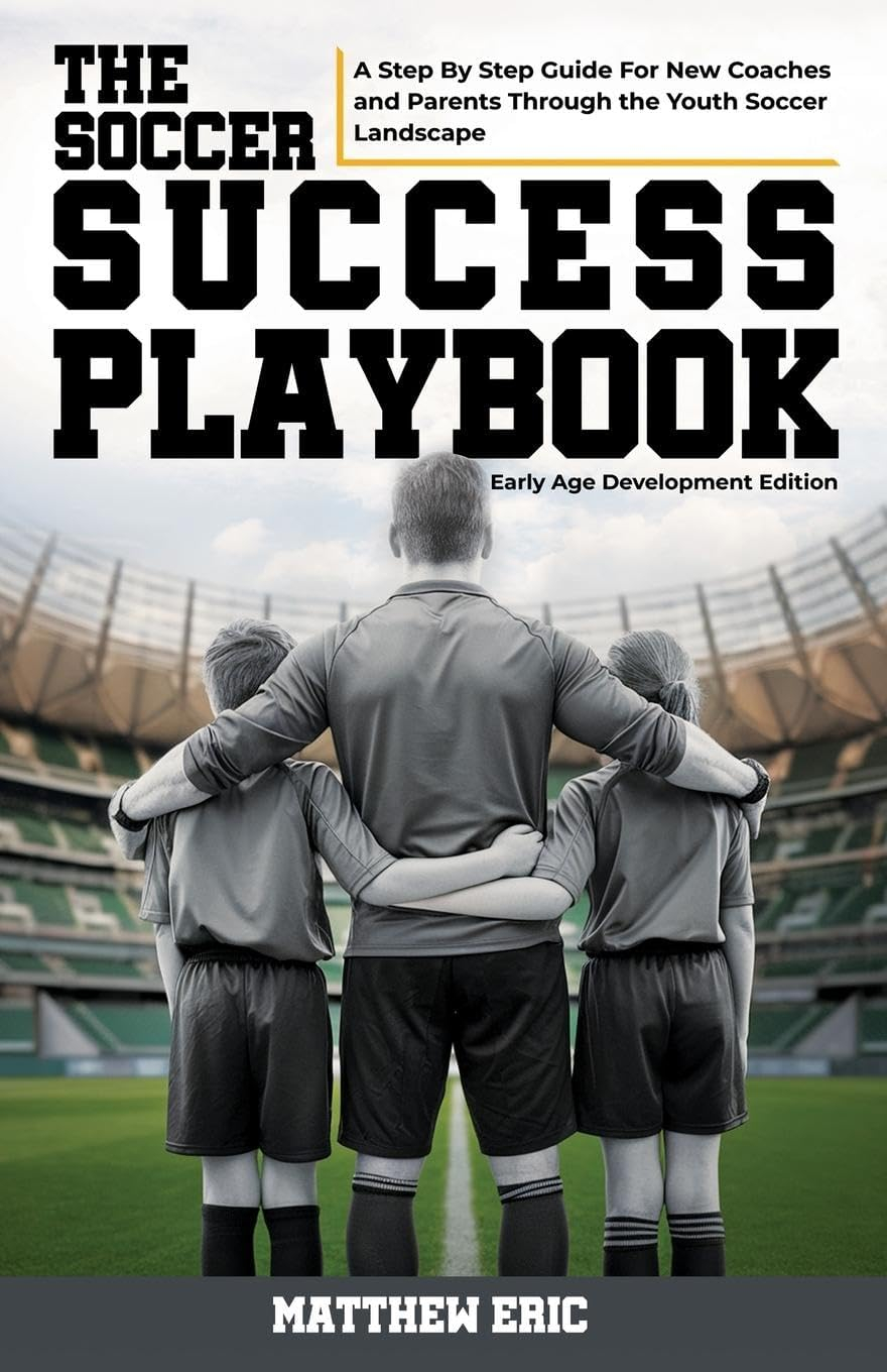 The Soccer Success Playbook: Early Age Development Guide for Coaches and Parents