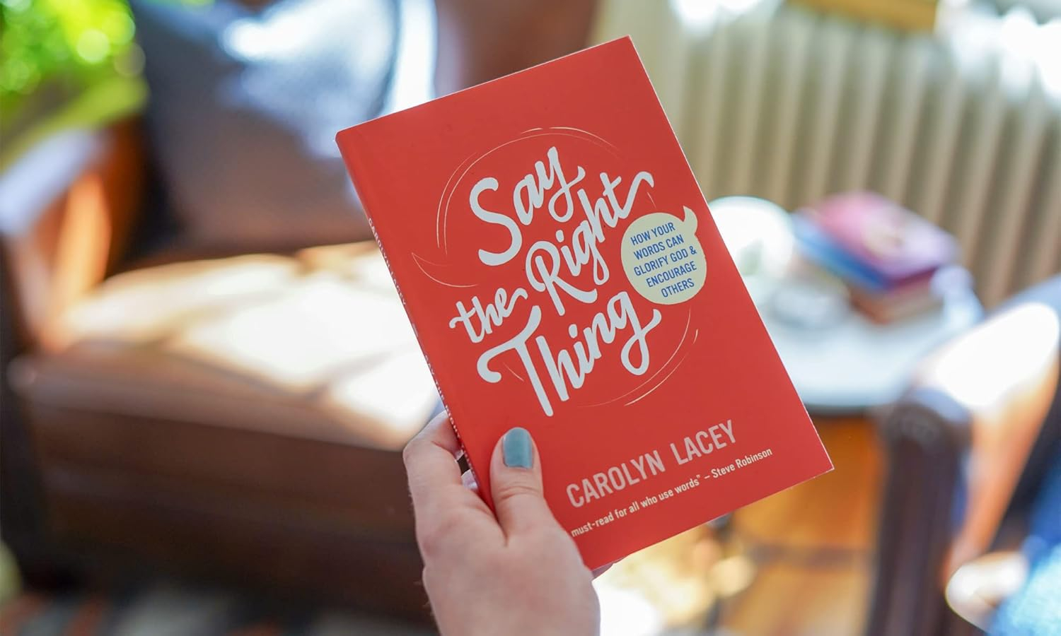 Say the Right Thing: How Your Words Can Glorify God and Encourage Others
