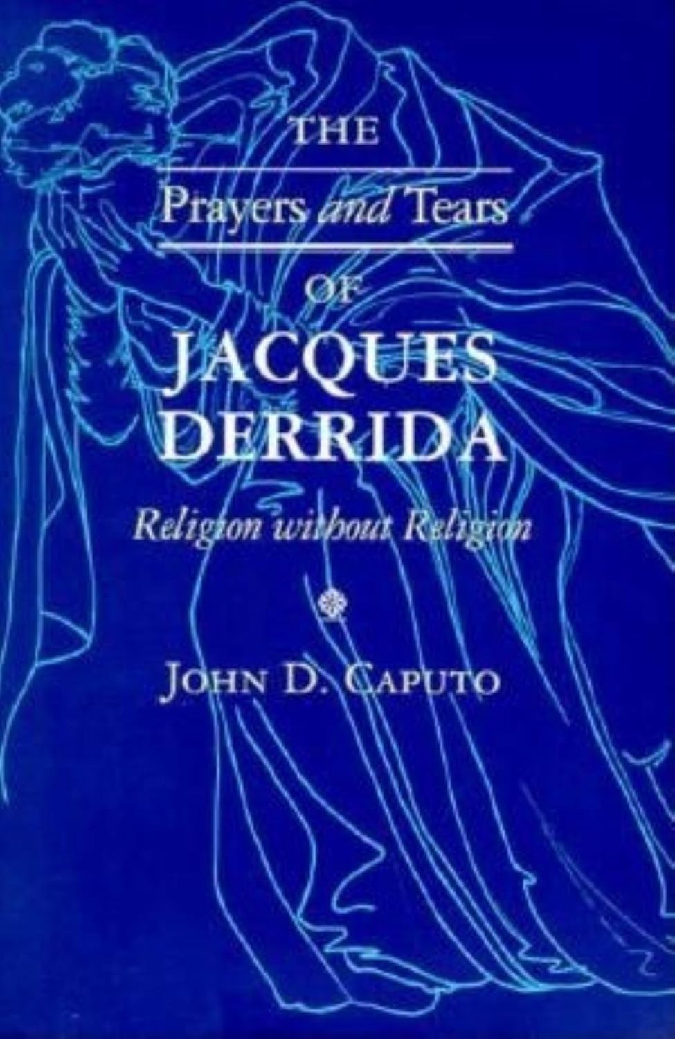 Philosophy of Religion The Prayers and Tears of Jacques Derrida: Religion without Religion, (Paperback)