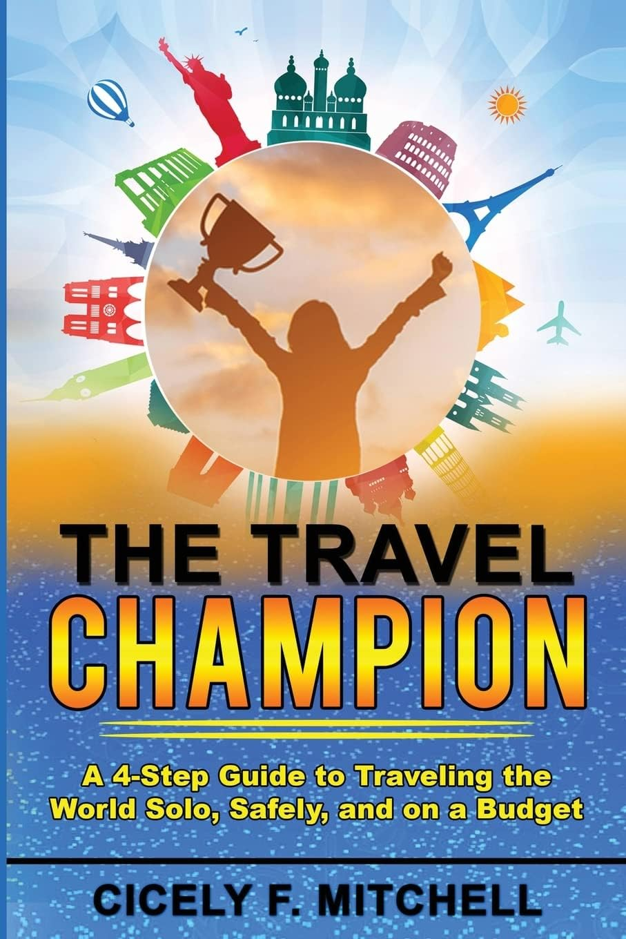 The Travel Champion: A 4-Step Guide to Solo, Safe, Budget Travel