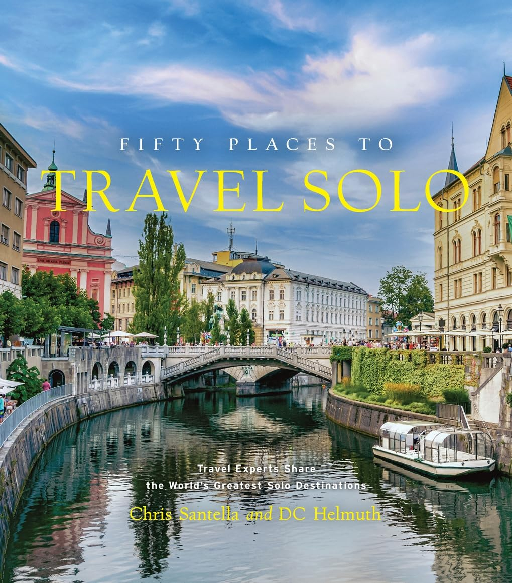 Fifty Places to Travel Solo - by  Chris Santella & DC Helmuth (Hardcover)