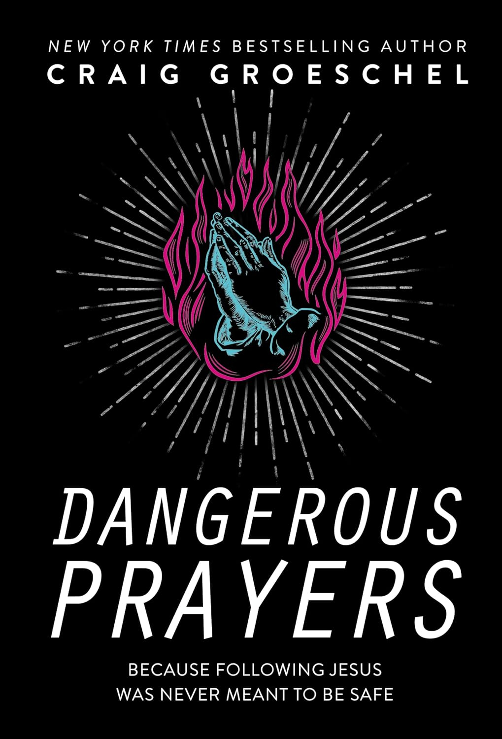 Dangerous Prayers - by  Craig Groeschel (Hardcover)