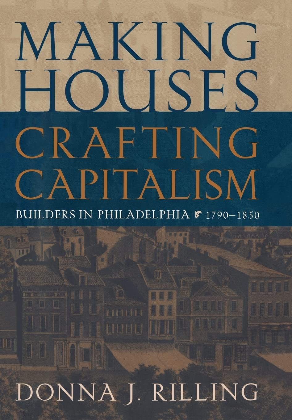 Making Houses, Crafting Capitalism: Builders in Philadelphia, 1790-1850 Hardcover