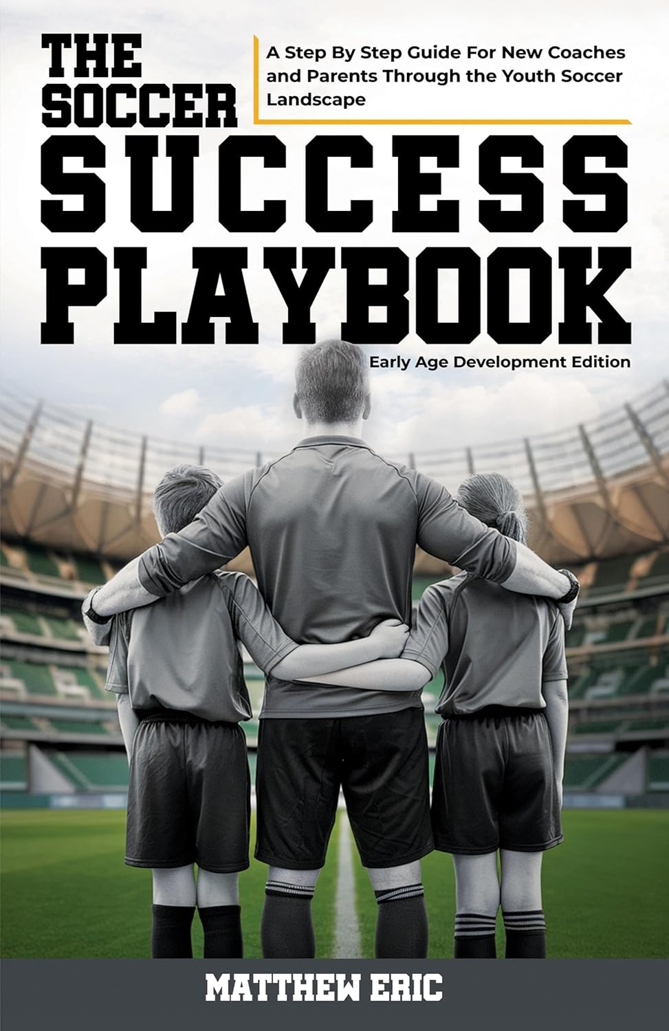 The Soccer Success Playbook: Early Age Development Guide for Coaches and Parents