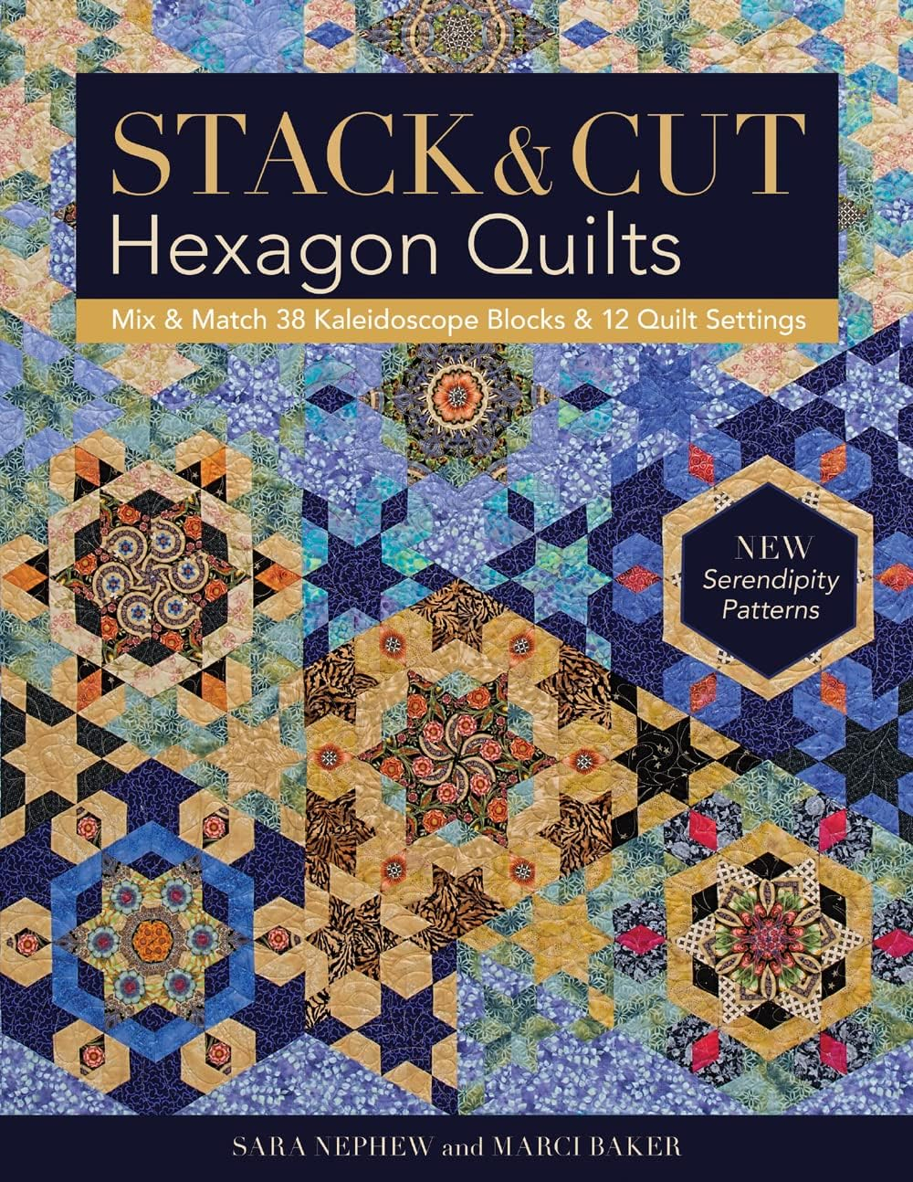 Stack & Cut Hexagon Quilts : Mix & Match 38 Kaleidoscope Blocks & 12 Quilt Settings • New Serendipity Patterns (Paperback)
