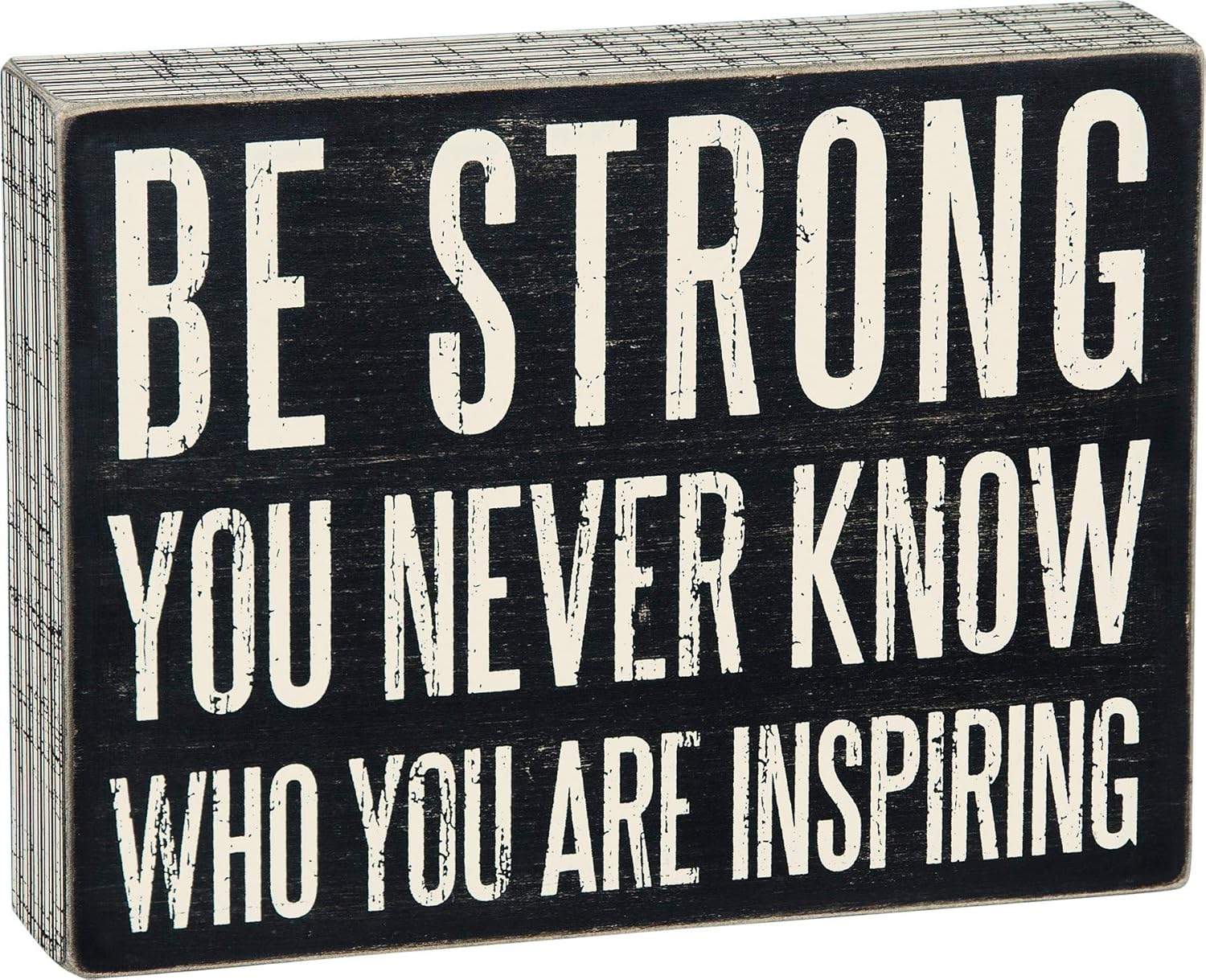 Primitives by Kathy Box Sign, Be Strong You Never Know Who You May Be Inspiring