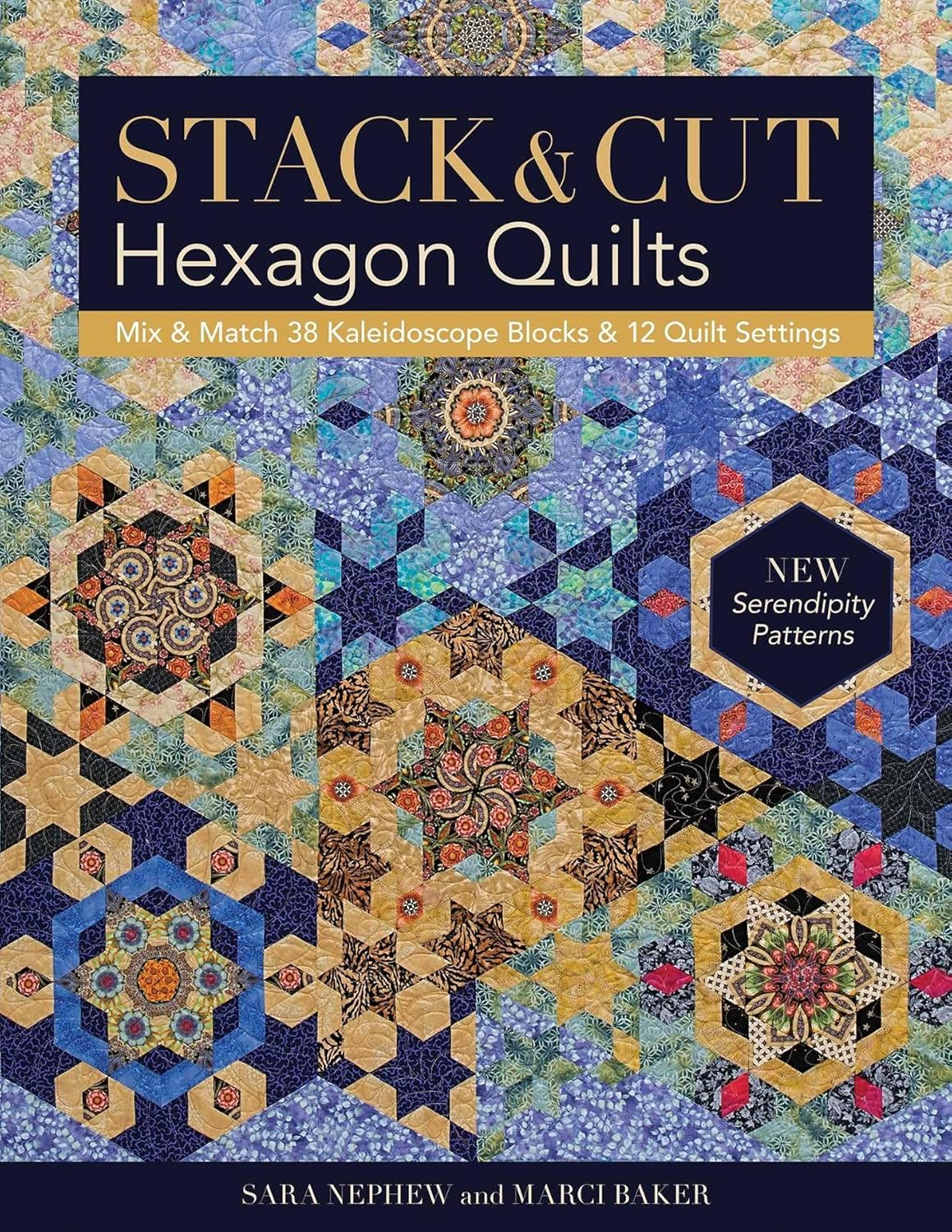 Stack & Cut Hexagon Quilts : Mix & Match 38 Kaleidoscope Blocks & 12 Quilt Settings • New Serendipity Patterns (Paperback)