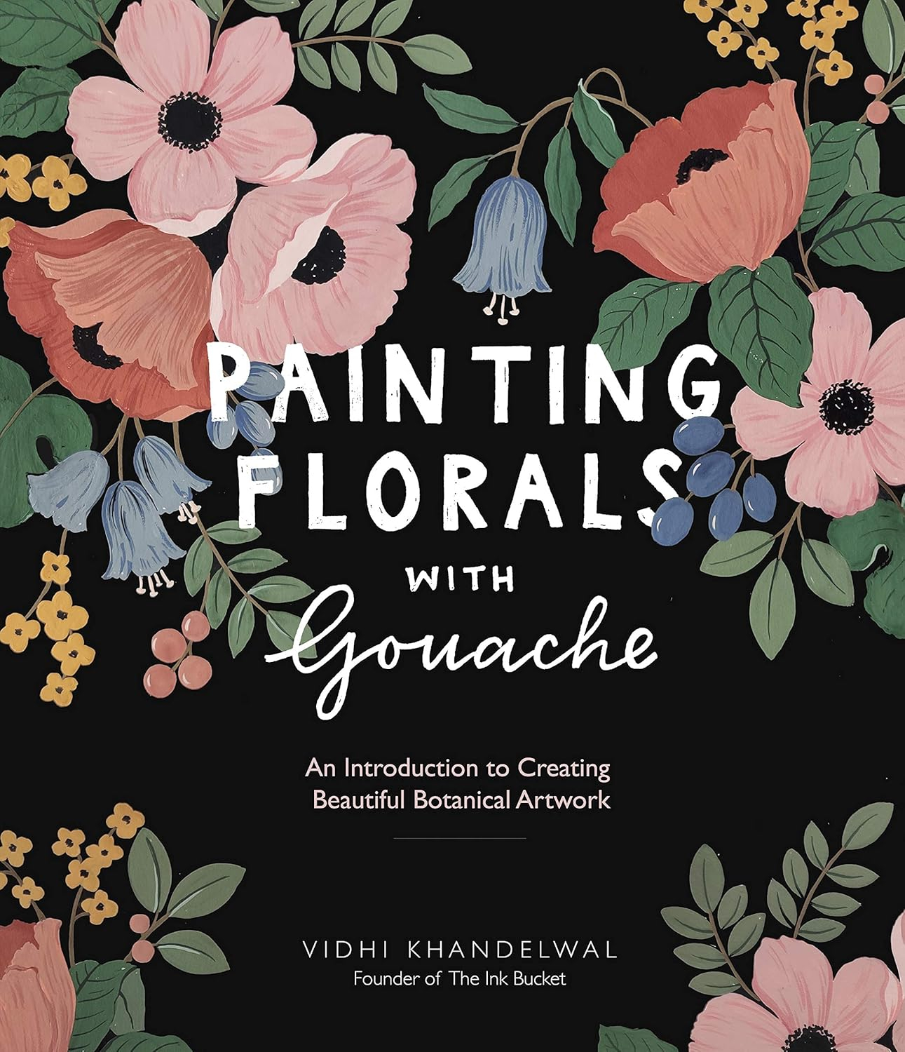 Painting Florals With Gouache : An Introduction to Creating Beautiful Botanical Artwork