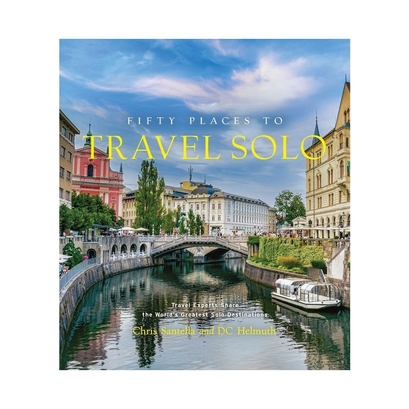 Fifty Places to Travel Solo - by  Chris Santella & DC Helmuth (Hardcover)