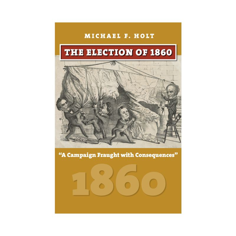 The Election of 1860 - (American Presidential Elections) by  Michael F Holt (Hardcover)