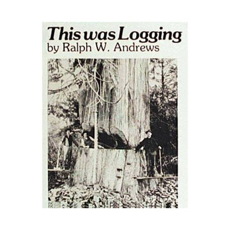 This Was Logging - (Drama Inteh Northwest Timber Country) by  Ralph W Andrews (Paperback)