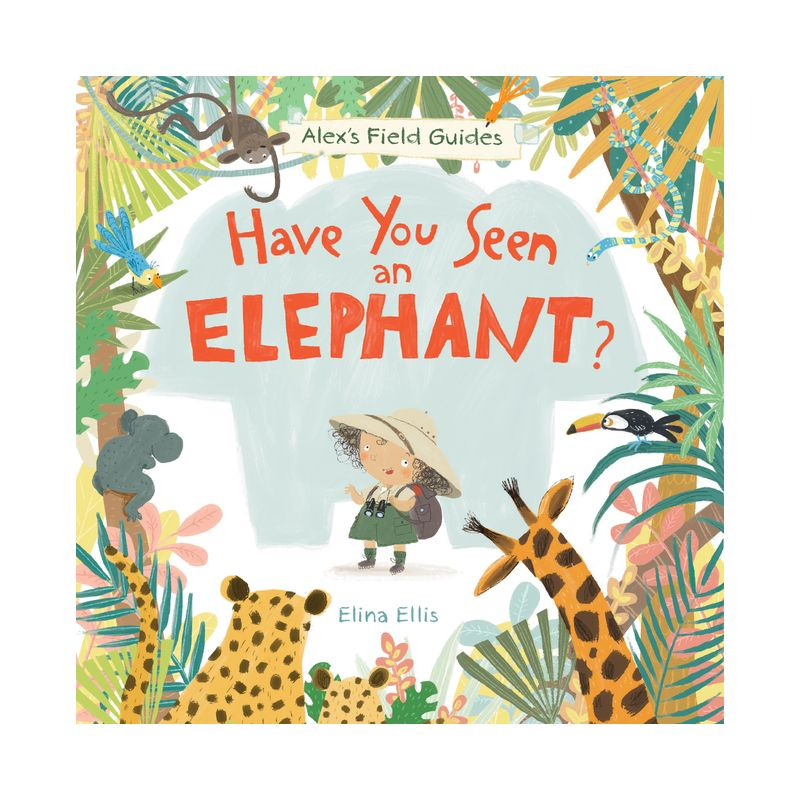 Have You Seen an Elephant? - (Alex's Field Guides) by  Elina Ellis (Hardcover)