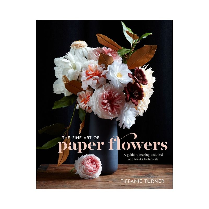 The Fine Art of Paper Flowers - by  Tiffanie Turner (Hardcover)