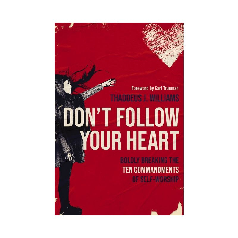 Don't Follow Your Heart - by  Thaddeus J Williams (Paperback)