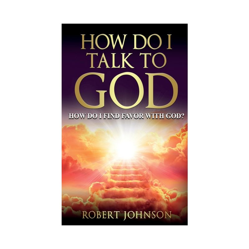 How Do I Talk to God (How Do I Find Favor with God)? - by  Robert Johnson (Paperback)
