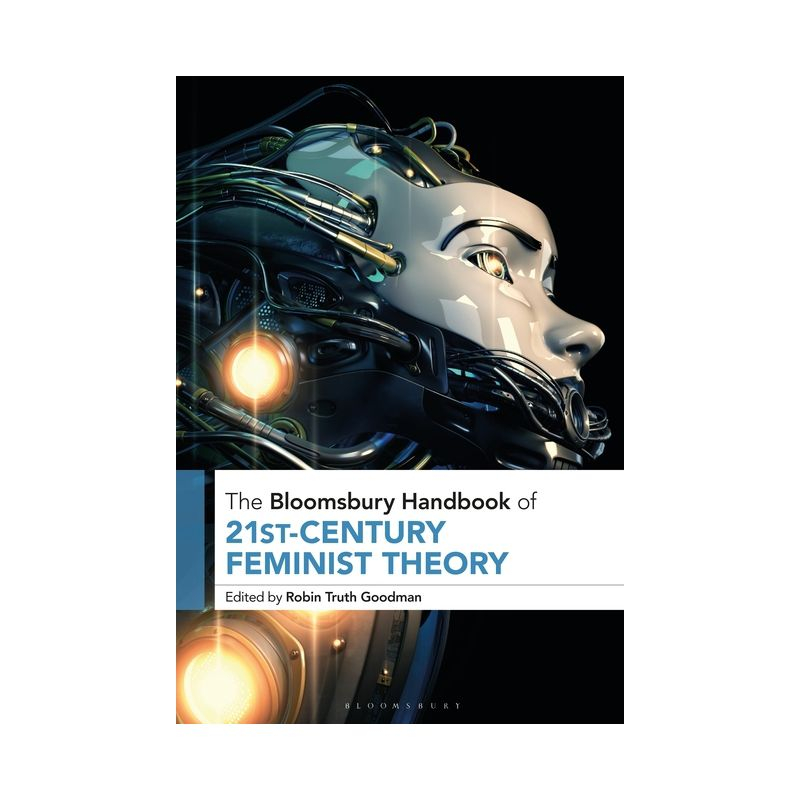 The Bloomsbury Handbook of 21st-Century Feminist Theory - (Bloomsbury Handbooks) by  Robin Truth Goodman (Paperback)