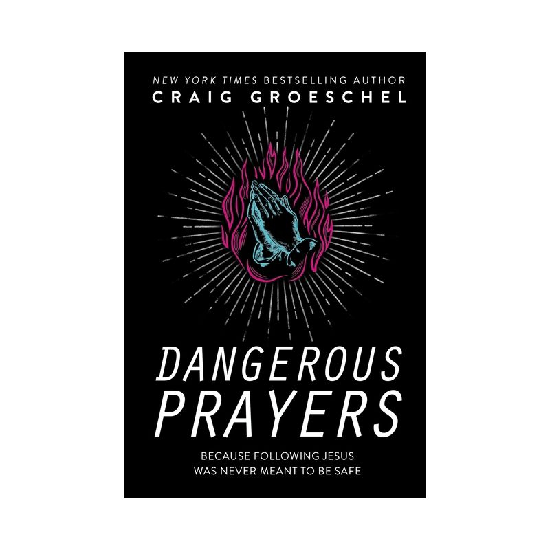 Dangerous Prayers - by  Craig Groeschel (Hardcover)