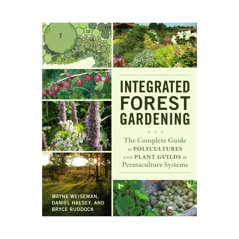 Integrated Forest Gardening - by  Wayne Weiseman & Daniel Halsey & Bryce Ruddock (Paperback)