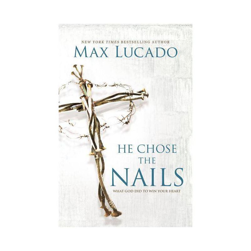 He Chose the Nails - by  Max Lucado (Paperback)