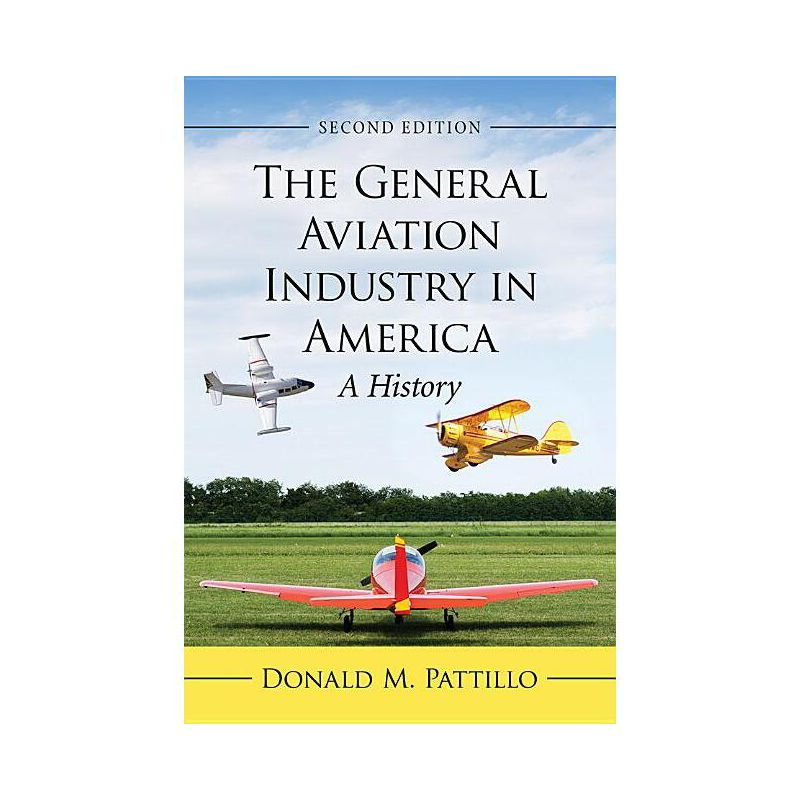 The General Aviation Industry in America - by  Donald M Pattillo (Paperback)