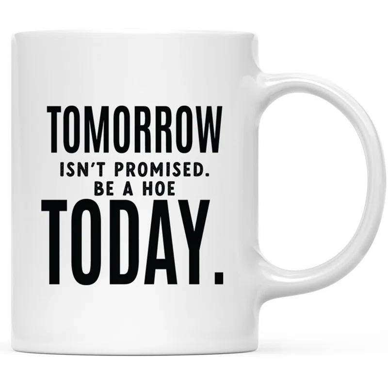 11Oz Ceramic Funny Coffee Mug - Tomorrow Isn''t Promised Be A Hoe Today Funny Coffee Mugs For Gifts, 1-Pack