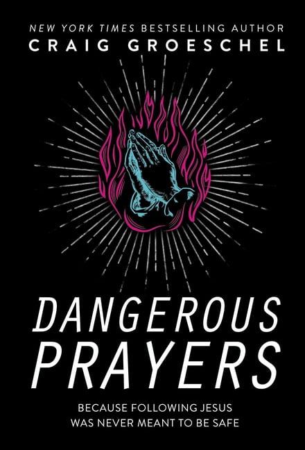 Dangerous Prayers - by  Craig Groeschel (Hardcover)