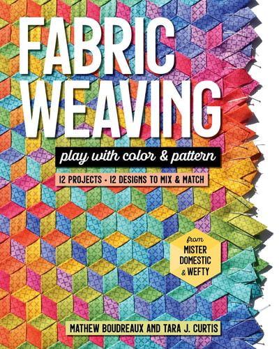Fabric Weaving: Play with Color  Pattern; 12 Projects, 12 Designs to Mix  Match