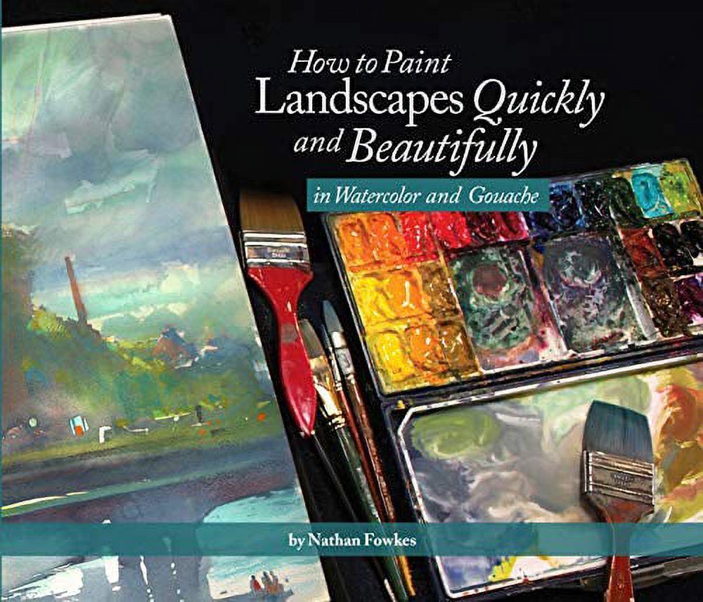 How to Paint Landscapes Quickly and Beautifully in Watercolor and Gouache - by  Nathan Fowkes (Paperback)