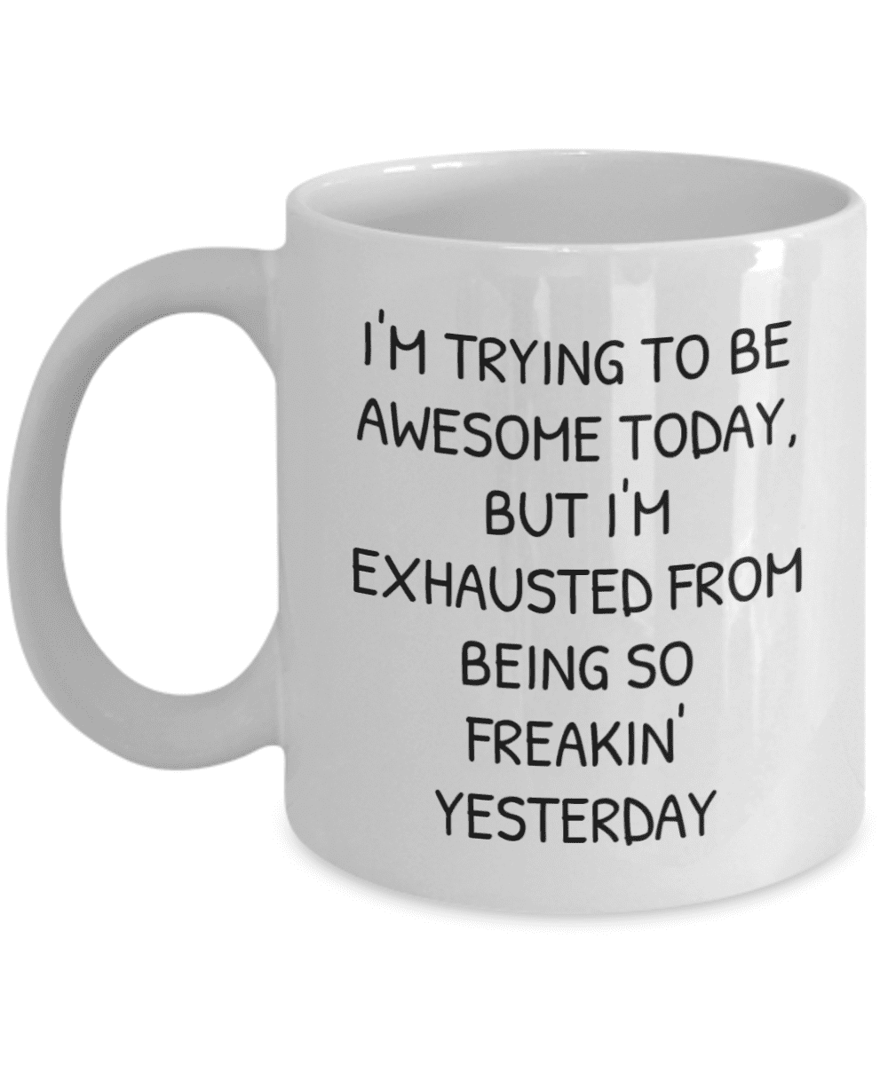 11 Ounce I''m Trying Today, but I''m Exhausted from Being so Freakin'' Awesome Yesterday-Coffee Mug by Heaven Creations 11 oz-Funny Inspirational, 1 Count (Pack of 1), White