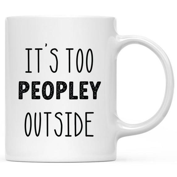 CTDream Funny Coworker's 11oz. Coffee Mug Gift, It's Too Peopley Outside Today, 1-Pack, Novelty Cup Birthday Christmas Gift Ideas for Him Her
