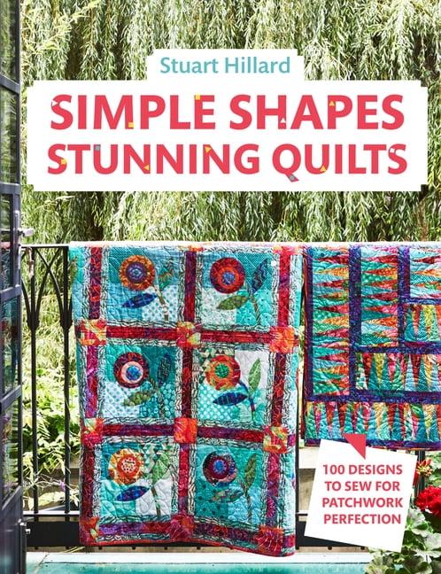 Simple Shapes Stunning Quilts: 100 Designs to Sew for Patchwork Perfection (Hardcover)
