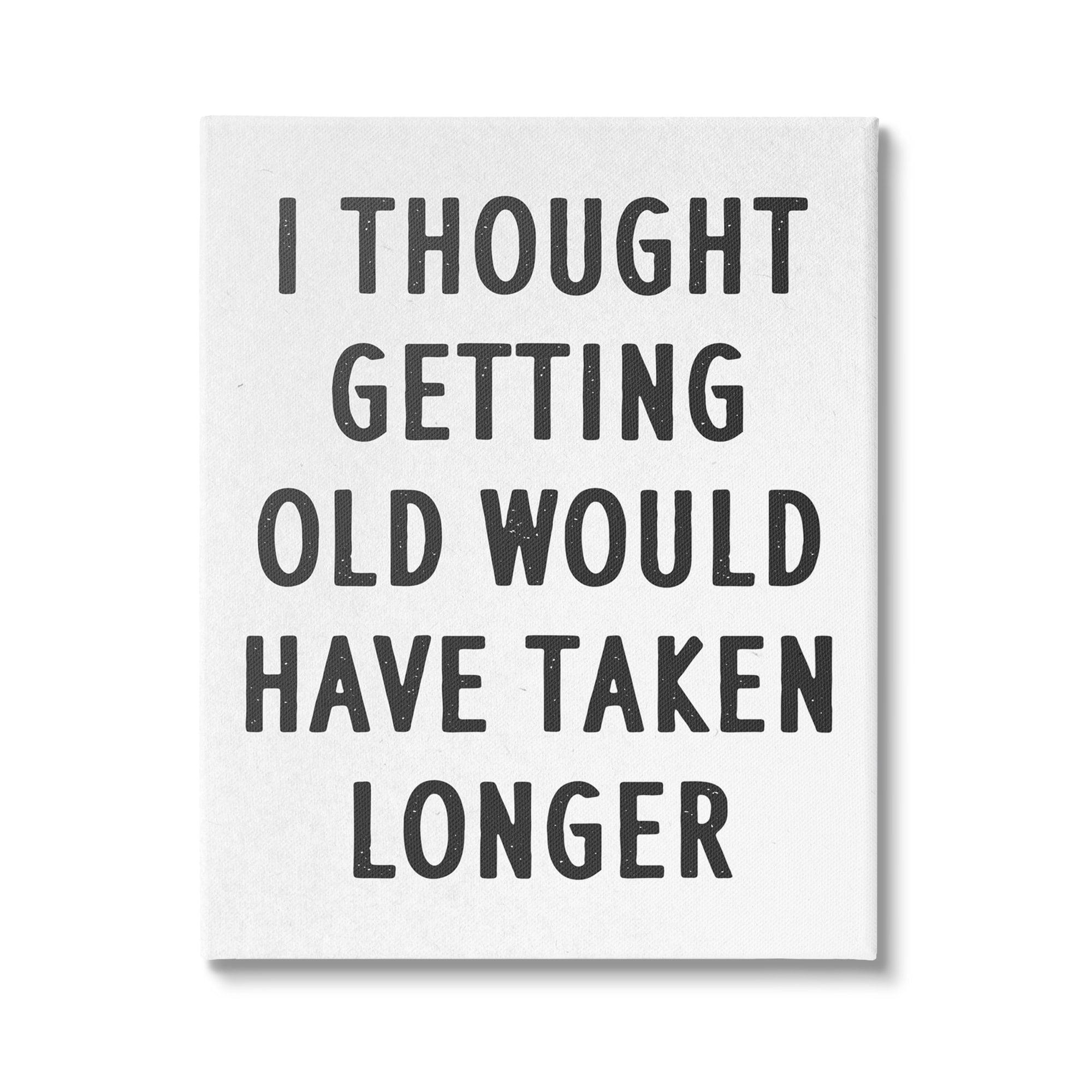 " Getting Old Taking Longer Funny "