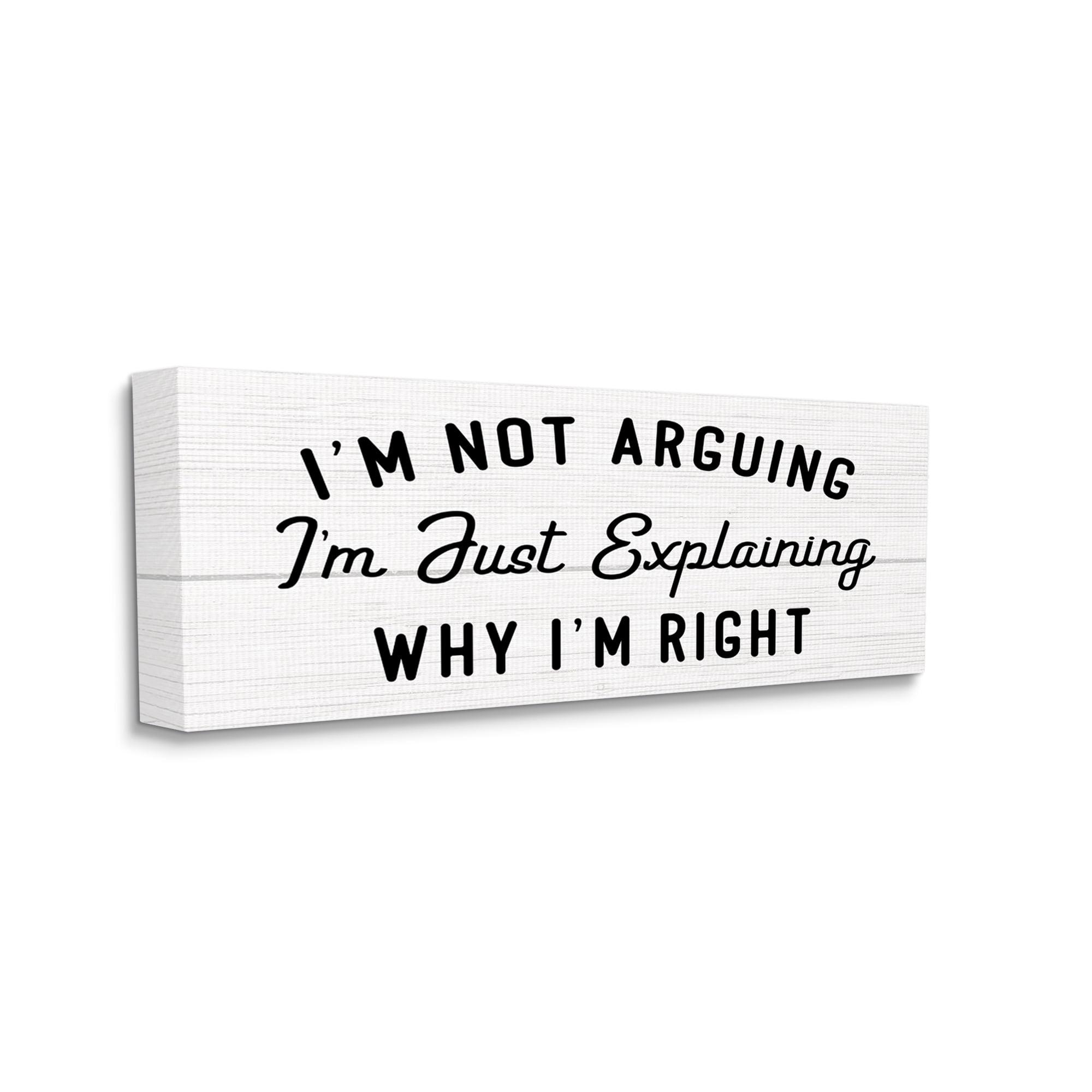 Stupell Industries " Not Arguing Explaining Why I'm Right Funny Phrase " by Daphne Polselli