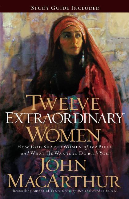 Twelve Extraordinary Women: How God Shaped Women of the Bible