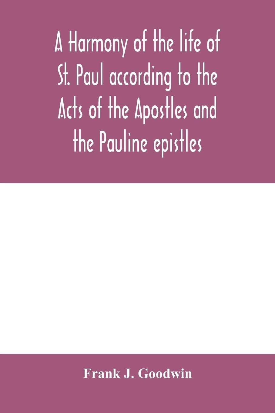 A Harmony of the Life of St. Paul According to the Acts of the Apostles and the Pauline Epistles