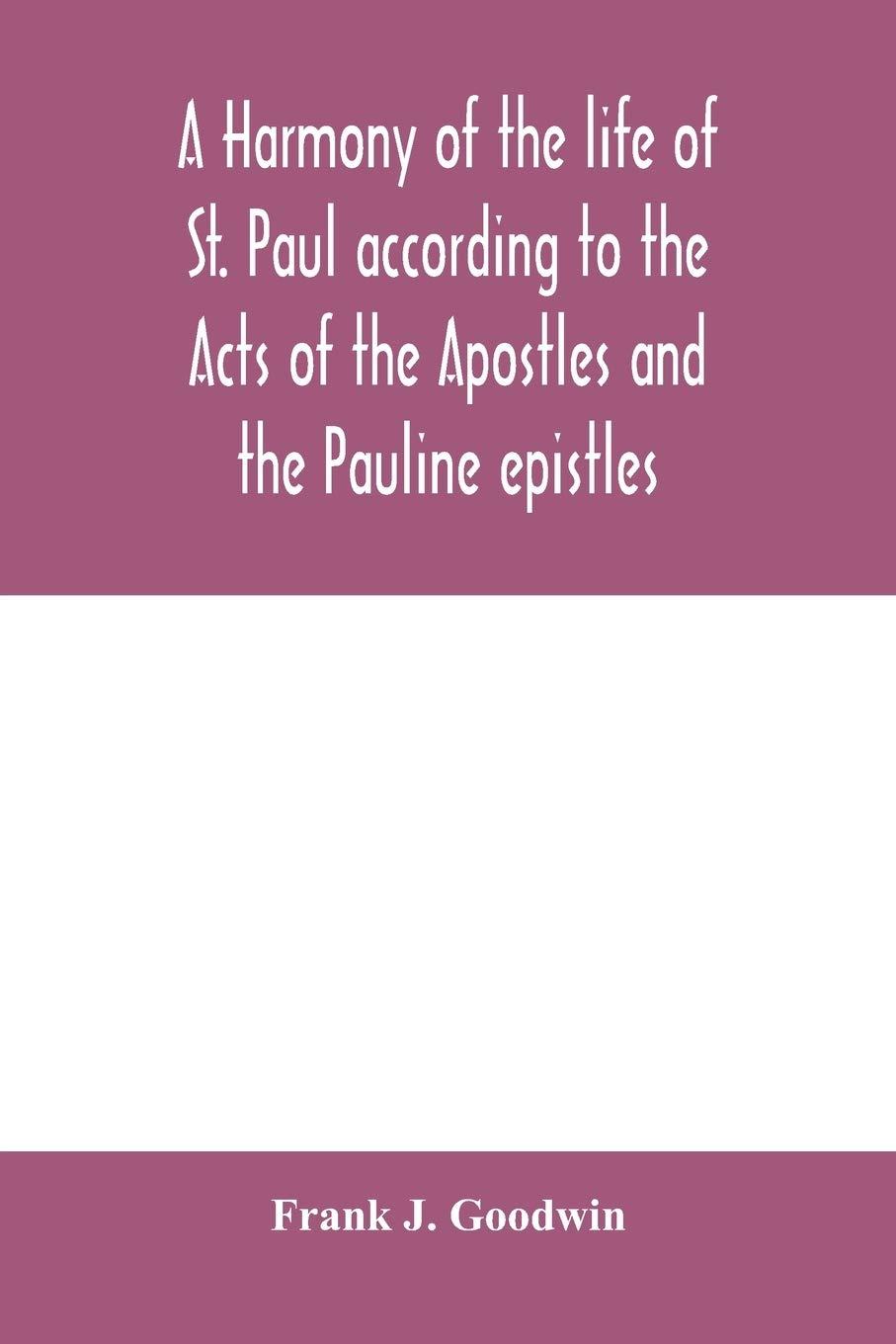 A Harmony of the Life of St. Paul According to the Acts of the Apostles and the Pauline Epistles