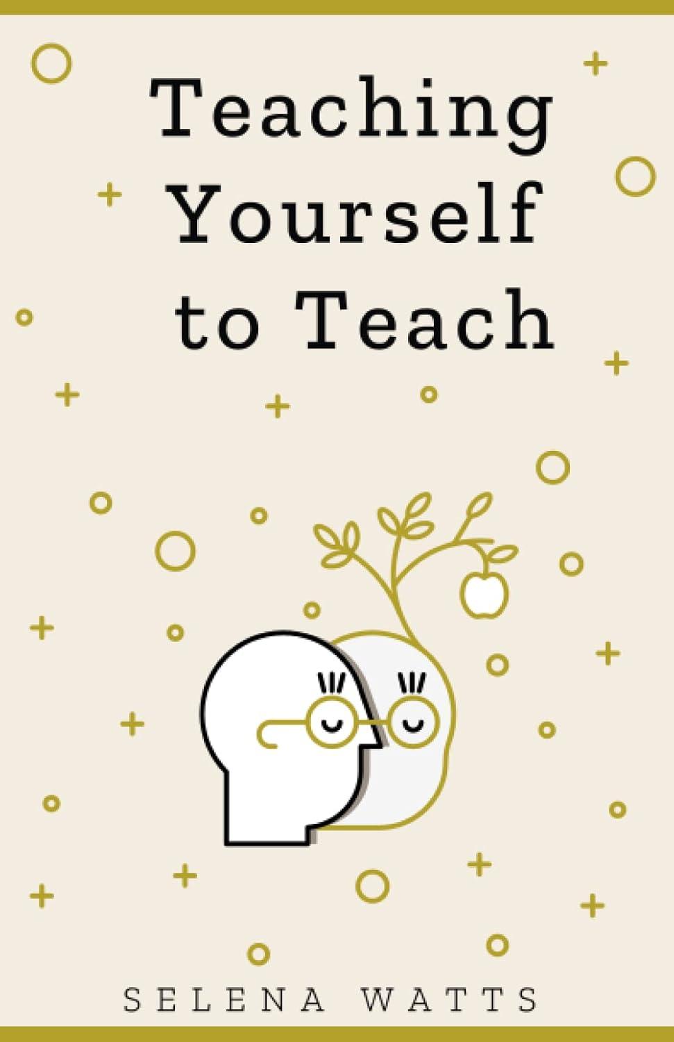 Teaching Yourself to Teach: Comprehensive Guide for Modern Educators