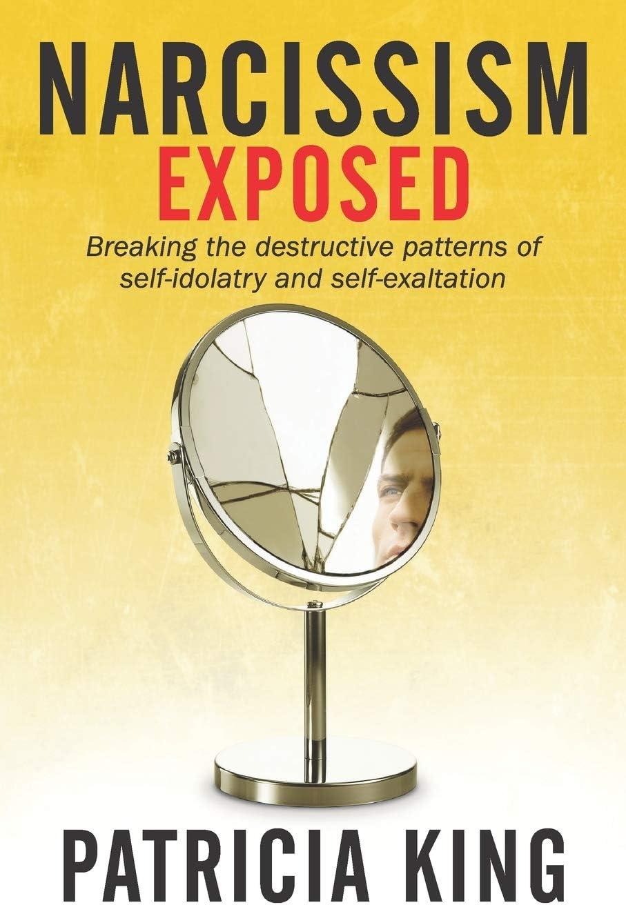 Narcissism Exposed: Breaking Self-Destructive Patterns of Self-Idolatry