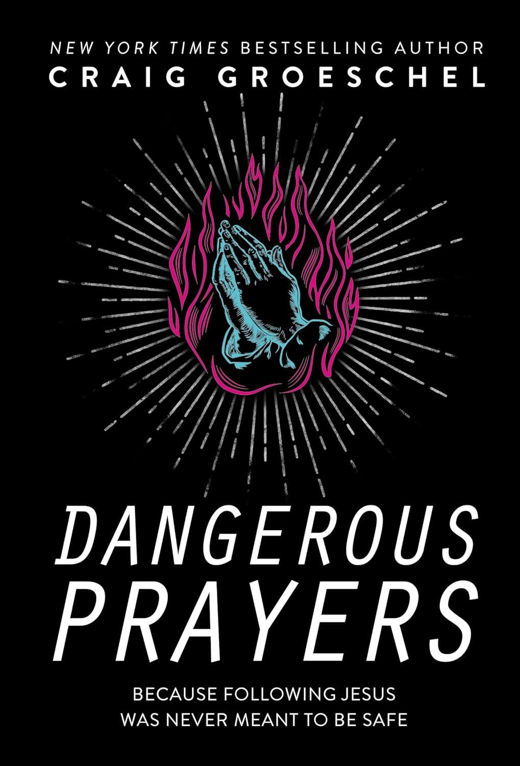 Dangerous Prayers - by  Craig Groeschel (Hardcover)