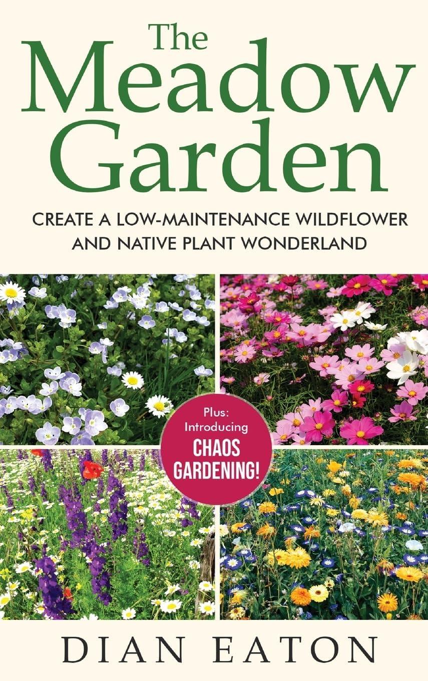 The Meadow Garden - Create a Low-Maintenance Wildflower and Native Plant Wonderland - by  Dian Eaton (Hardcover)
