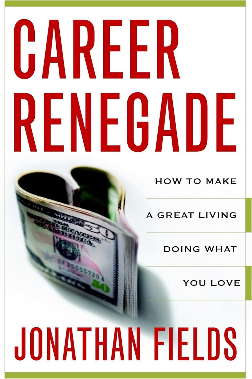 Career Renegade: How to Make a Great Living Doing What You Love [Book]