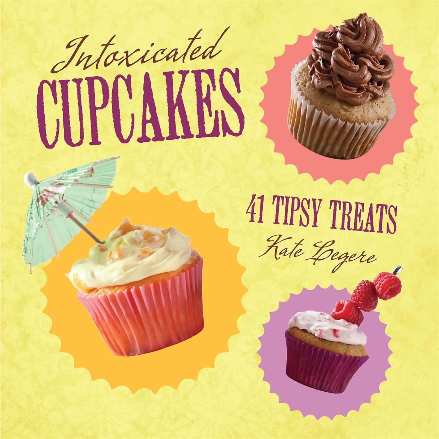 Intoxicated Cupcakes: 41 Tipsy Treats Cookbook