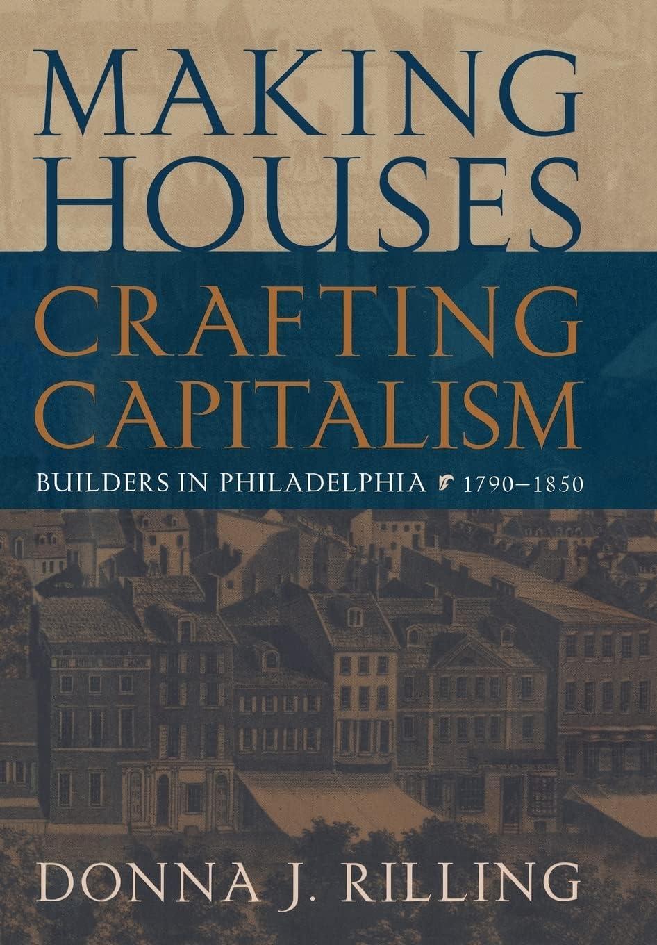 Making Houses, Crafting Capitalism: Builders in Philadelphia, 1790-1850 Hardcover