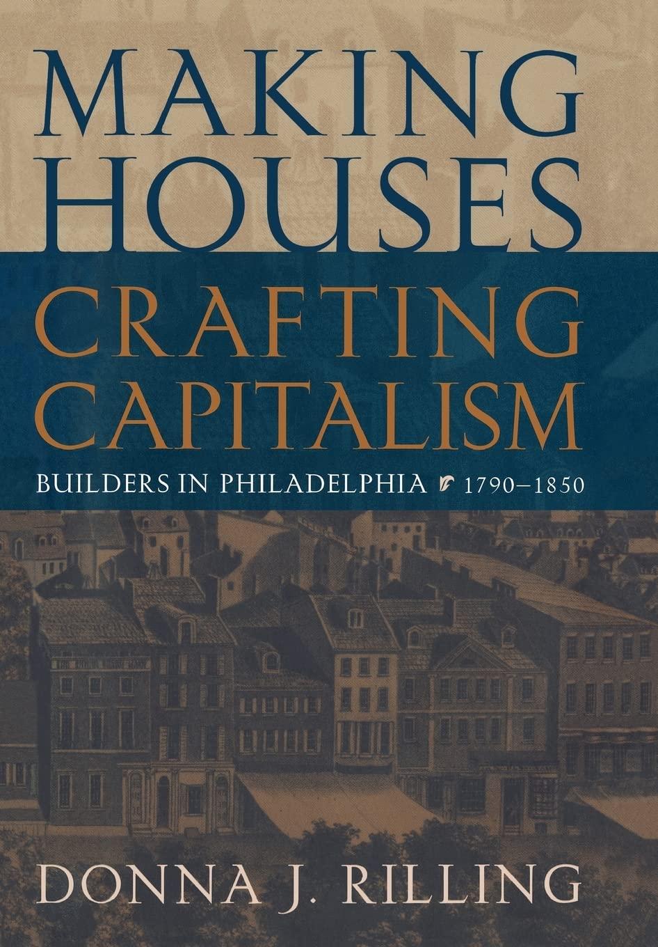 Making Houses, Crafting Capitalism: Builders in Philadelphia, 1790-1850 Hardcover